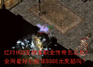 ��ҶHCQ���ﵥְҵ������ô�棿ȫ�����������8888Ԫ������