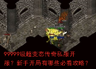99999级超变态传奇私服开服?新手开局有哪些必看攻略? 99999级超变态传奇私服开服?新手开局有哪些必看攻略?