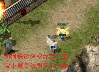 如何快速获取元宝?盗宝小贼高效刷元宝攻略 如何快速获取元宝?盗宝小贼高效刷元宝攻略