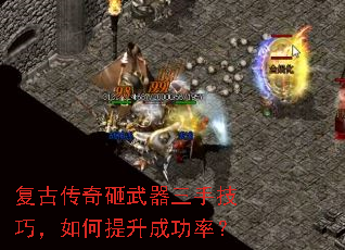 复古传奇砸武器三手技巧,如何提升成功率? 复古传奇砸武器三手技巧,如何提升成功率?