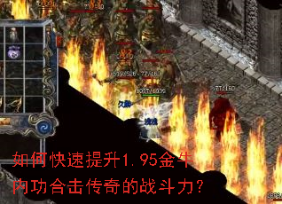 如何快速提升1.95金牛内功合击传奇的战斗力? 如何快速提升1.95金牛内功合击传奇的战斗力?