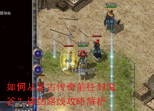 如何从复古传奇前往封魔谷?详细路线攻略解析 如何从复古传奇前往封魔谷?详细路线攻略解析