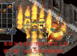 英雄与本体在技能和属性上有何不同?合击传奇攻略解析 英雄与本体在技能和属性上有何不同?合击传奇攻略解析