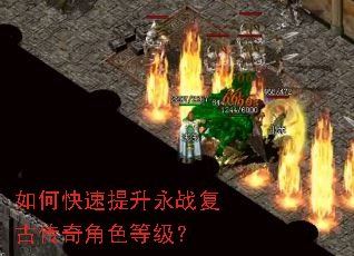 如何快速提升永战复古传奇角色等级? 如何快速提升永战复古传奇角色等级?