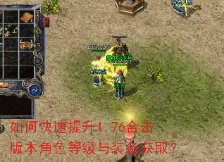 如何快速提升1.76合击版本角色等级与装备获取? 如何快速提升1.76合击版本角色等级与装备获取?