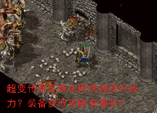 超变传奇至尊如何快速提升战力?装备获取攻略有哪些? 超变传奇至尊如何快速提升战力?装备获取攻略有哪些?