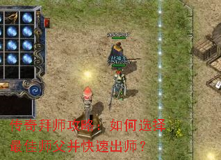 传奇拜师攻略:如何选择最佳师父并快速出师? 传奇拜师攻略:如何选择最佳师父并快速出师?