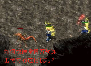 如何快速掌握万劫连击传奇的连招技巧? 如何快速掌握万劫连击传奇的连招技巧?