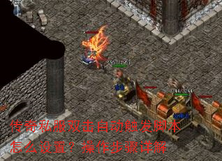 传奇私服双击自动触发脚本怎么设置?操作步骤详解 传奇私服双击自动触发脚本怎么设置?操作步骤详解